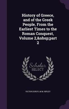 portada History of Greece, and of the Greek People, From the Earliest Times to the Roman Conquest, Volume 2, part 2 (en Inglés)
