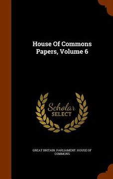 portada House Of Commons Papers, Volume 6 (en Inglés)