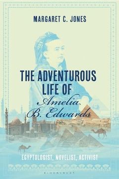 portada The Adventurous Life of Amelia B. Edwards: Egyptologist, Novelist, Activist (en Inglés)