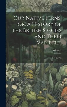 portada Our Native Ferns, or, A History of the British Species and Their Varieties; Volume 1 (en Inglés)