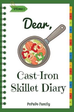 portada Dear, Cast-Iron Skillet Diary: Make An Awesome Month With 31 Best Cast Iron Skillet Recipes! (Easy Cast Iron Skillet Cookbook, Cast Iron Bread Recipe (en Inglés)