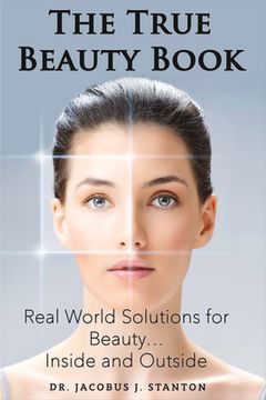 portada The True Beauty Book: Real World Solutions for Beauty...Inside and Outside.