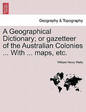 portada a geographical dictionary; or gazetteer of the australian colonies ... with ... maps, etc. (en Inglés)
