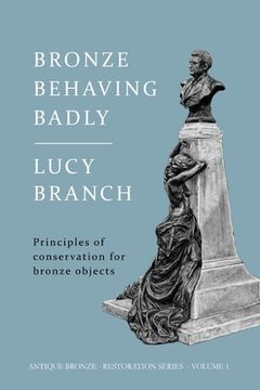 portada Bronze Behaving Badly: Principles of Bronze Conservation (in English)