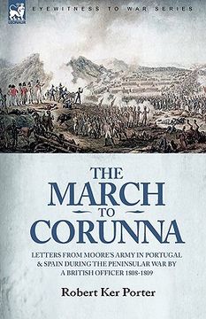 portada the march to corunna: letters from moore's army in portugal and spain during the peninsular war by a british officer 1808-1809 (in English)