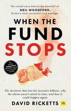 portada When the Fund Stops: The Untold Story Behind the Downfall of Neil Woodford, Britainâ (Tm)S Most Successful Fund Manager (in English)
