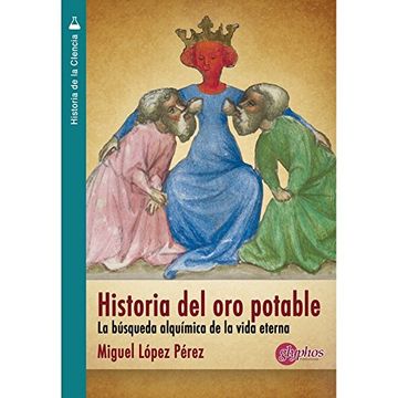 Historia del oro potable. La búsqueda alquímica de la vida eterna (Historia Medieval)
