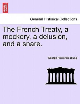 portada the french treaty, a mockery, a delusion, and a snare. (in English)
