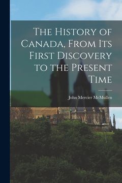portada The History of Canada, From Its First Discovery to the Present Time (en Inglés)