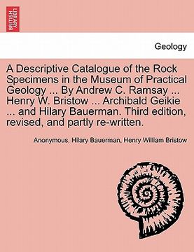 portada a descriptive catalogue of the rock specimens in the museum of practical geology ... by andrew c. ramsay ... henry w. bristow ... archibald geikie . (in English)