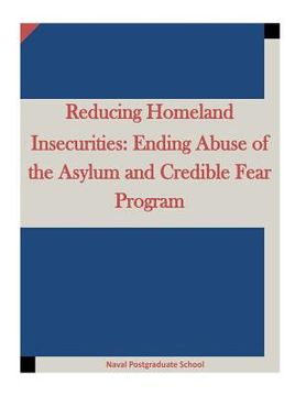 portada Reducing Homeland Insecurities: Ending Abuse of the Asylum and Credible Fear Program (en Inglés)