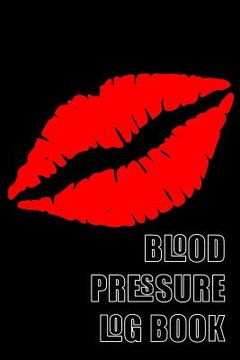 portada Blood Pressure Log Book: A 6 X 9 Notebook for People with Hypertension. Black Lips. (en Inglés)