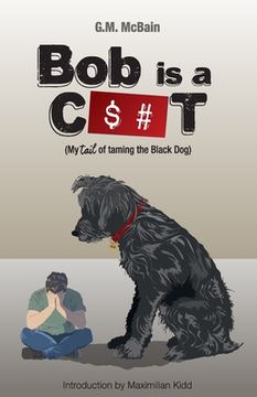 portada Bob is a C$#t: My Tail of Taming the Black Dog (en Inglés)