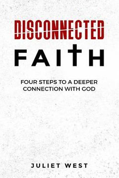 portada Disconnected Faith: Four Steps to a Deeper Connection with God (en Inglés)