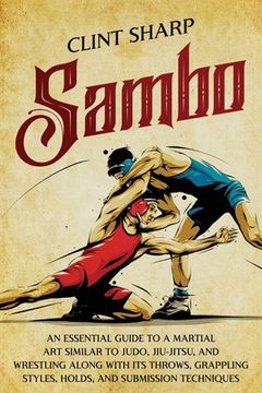 portada Sambo: An Essential Guide to a Martial Art Similar to Judo, Jiu-Jitsu, and Wrestling along with Its Throws, Grappling Styles, (en Inglés)