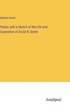 portada Poems with a Sketch of the Life and Experience of Annie R. Smith (in English)