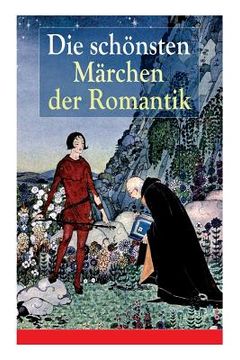 portada Die schönsten Märchen der Romantik: Der Bauer und sein Sohn + Das Märchen von dem Witzenspitzel + Gockel, Hinkel und Gackeleia + Rotkehlchen und Kohlm (in German)