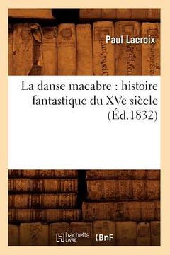portada La Danse Macabre: Histoire Fantastique Du Xve Siècle (Éd.1832) (en Francés)