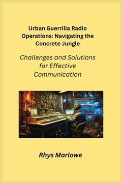 portada Urban Guerrilla Radio Operations: Challenges and Solutions for Effective Communication (en Inglés)