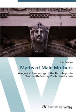 portada Myths of Male Mothers: Allegorical Renderings of the Birth Topos in Nineteenth-Century Poetic Production