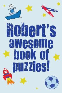portada Robert's Awesome Book Of Puzzles!: Children's puzzle book containing 20 unique puzzles as well as a mix of 80 other fun puzzles! (en Inglés)