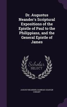 portada Dr. Augustus Neander's Scriptural Expositions of the Epistle of Paul to the Philippians, and the General Epistle of James (in English)