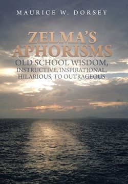 portada Zelma's Aphorisms Old School Wisdom, Instructive, Inspirational, Hilarious, to Outrageous