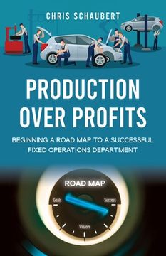 portada Production Over Profits: Beginning a Road Map to a Successful Fixed Operations Department (en Inglés)