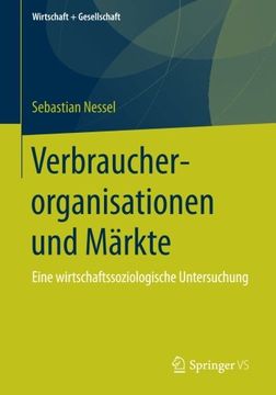 portada Verbraucherorganisationen und Märkte: Eine Wirtschaftssoziologische Untersuchung (Wirtschaft + Gesellschaft) 