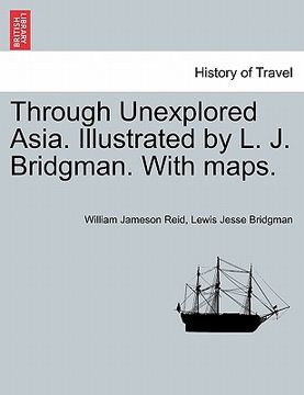 portada through unexplored asia. illustrated by l. j. bridgman. with maps. (en Inglés)