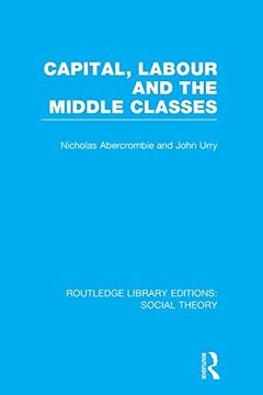 portada Capital, Labour and the Middle Classes (Routledge Library Editions: Social Theory) (in English)