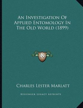 portada an investigation of applied entomology in the old world (1899) (en Inglés)