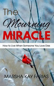 portada The Mourning Miracle: How to Live When Someone You Love Dies (en Inglés)