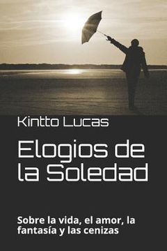 portada Elogios de la Soledad: Sobre la vida, el amor, la fantasía y las cenizas