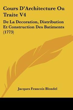portada cours d'architecture ou traite v4: de la decoration, distribution et construction des batiments (1773) (en Inglés)