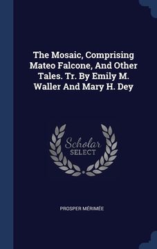 portada The Mosaic, Comprising Mateo Falcone, And Other Tales. Tr. By Emily M. Waller And Mary H. Dey (en Inglés)