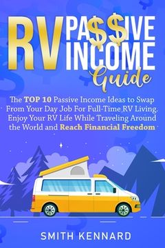 portada RV Passive Income Guide: The Top 10 Passive Income Ideas to Swap From Your Day Job For Full-Time RV Living. Enjoy Your RV Life While Traveling