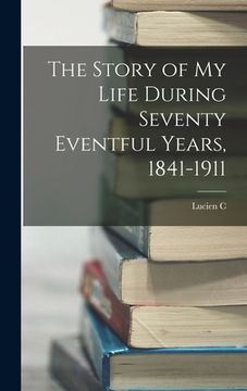 portada The Story of my Life During Seventy Eventful Years, 1841-1911 (en Inglés)