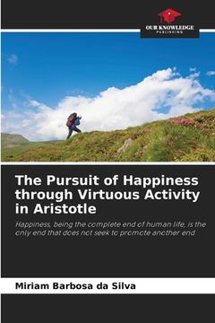 portada The Pursuit of Happiness through Virtuous Activity in Aristotle (en Inglés)