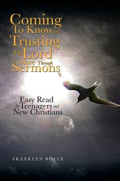 portada Coming to Know and Trusting the Lord More Through Sermons: Easy Read for Teenagers and New Christians (en Inglés)