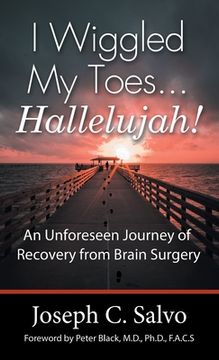 portada I Wiggled My Toes ... Hallelujah!: An Unforeseen Journey of Recovery from Brain Surgery (en Inglés)
