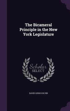 portada The Bicameral Principle in the New York Legislature (en Inglés)