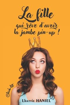 portada La fille qui rêve d'avoir la jambe pin-up !: Comédie romantique - Chick-lit (en Francés)