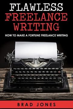 portada Flawless Freelance Writing: How To Make A Fortune Freelance Writing (en Inglés)