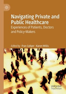 portada Navigating Private and Public Healthcare: Experiences of Patients, Doctors and Policy-Makers (en Inglés)