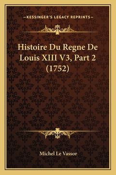 portada Histoire Du Regne De Louis XIII V3, Part 2 (1752) (en Francés)