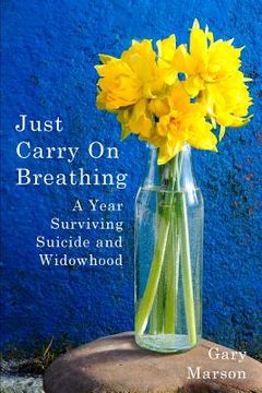 portada Just Carry On Breathing: A Year Surviving Suicide and Widowhood 