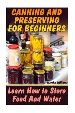 portada Canning and Preserving for Beginners: Learn How to Store Food And Water: (Canning and Preserving Recipes) (in English)