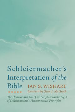 portada Schleiermacher's Interpretation of the Bible: The Doctrine and Use of the Scriptures in the Light of Schleiermacher's Hermeneutical Principles (en Inglés)