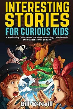 portada Interesting Stories for Curious Kids: A Fascinating Collection of the Most Interesting, Unbelievable, and Craziest Stories on Earth! (en Inglés)